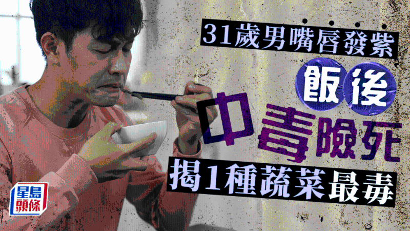 31歲男飯后嘴唇發(fā)紫中毒險死，揭吃1種蔬菜出事，3類食物也高危