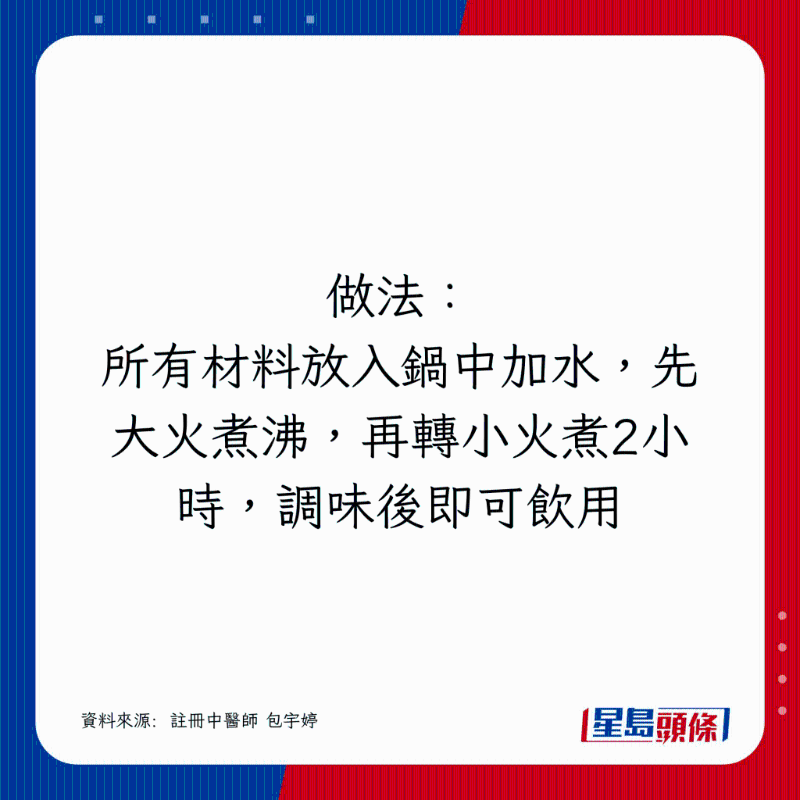 所有材料放入鍋中加水，先大火煮沸，再轉(zhuǎn)小火煮2小時(shí)，調(diào)味后即可飲用