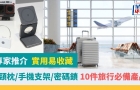 旅行必備產(chǎn)品｜頸枕/手機支架/密碼鎖，實用易收藏推介，專家教精你